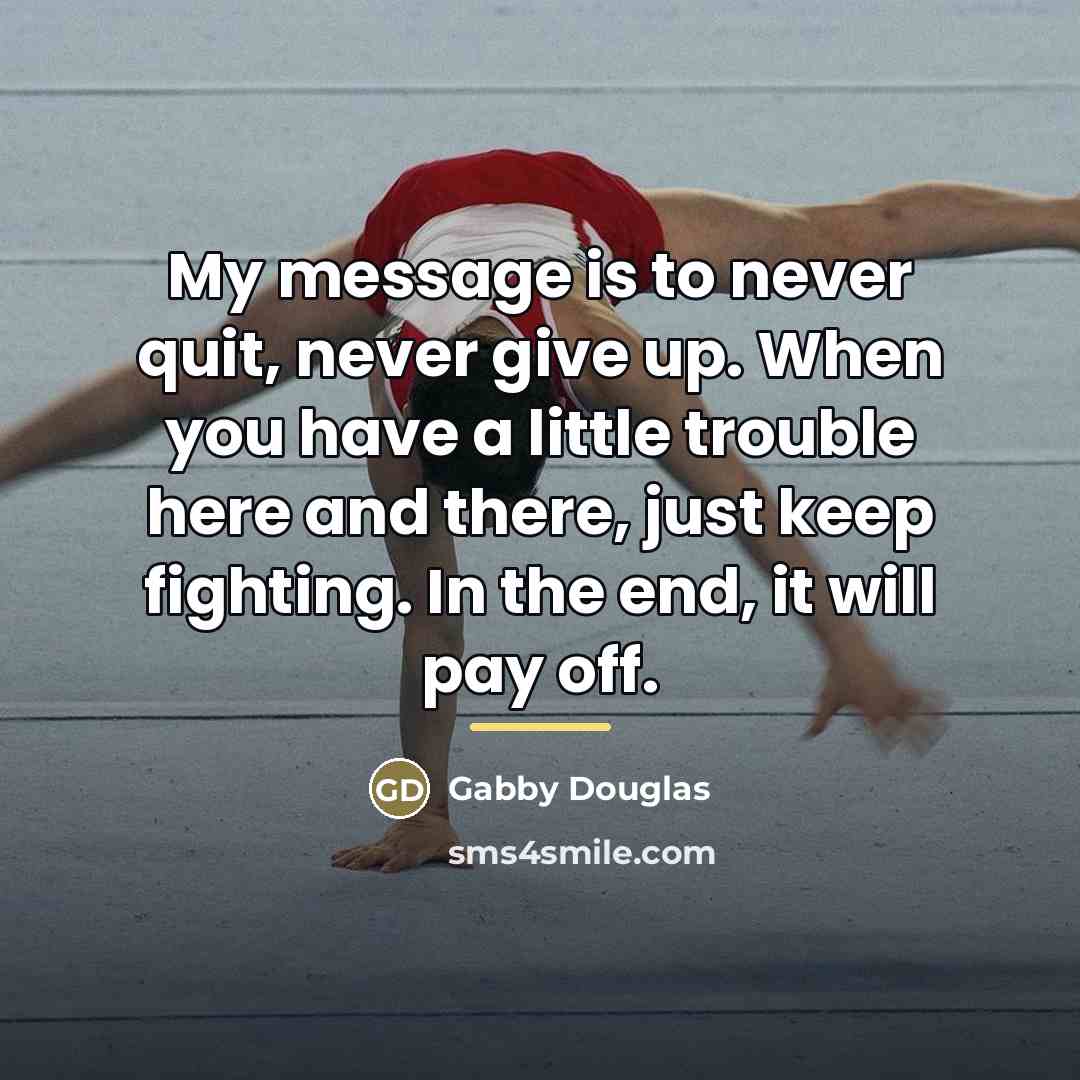 “My message is to never quit, never give up. When…” quote by Gabby Douglas