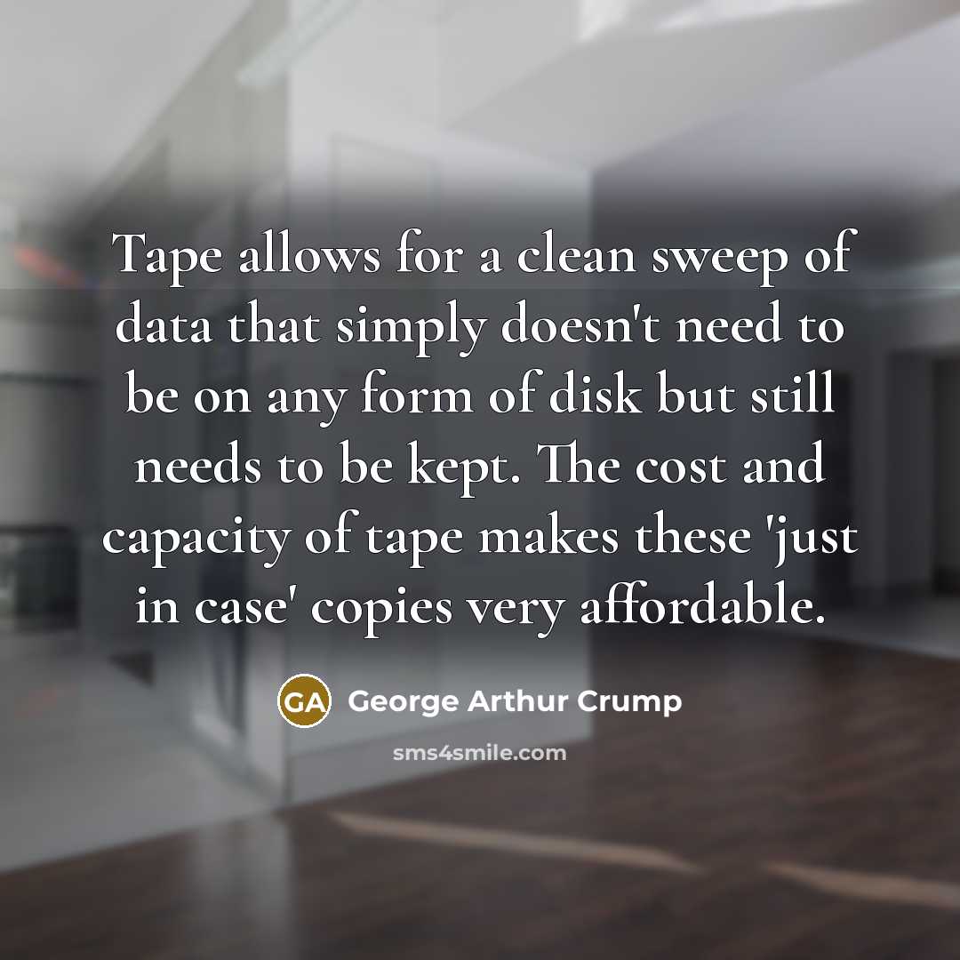 “Tape allows for a clean sweep of data that simply…” quote by George Arthur Crump