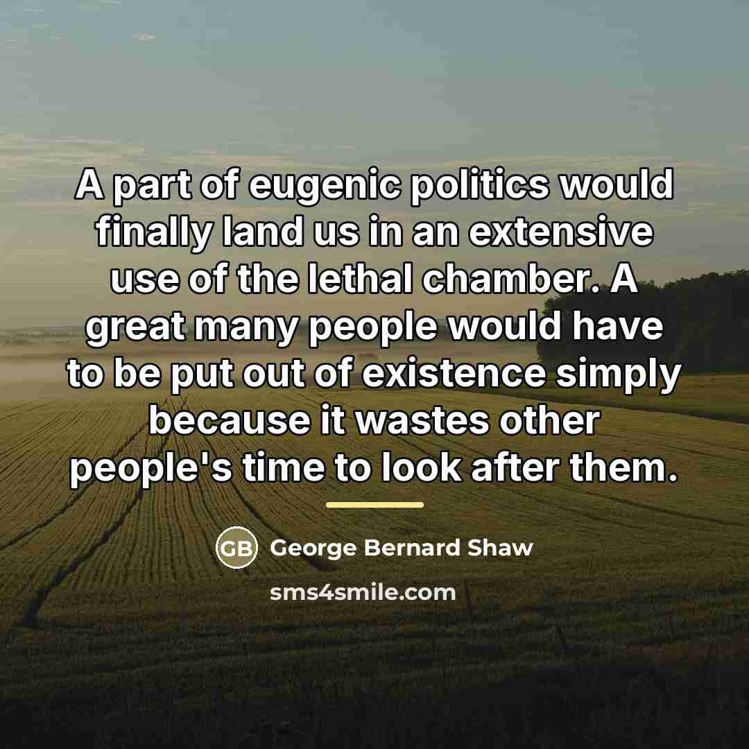 “A part of eugenic politics would finally land us in…” quote by George Bernard Shaw