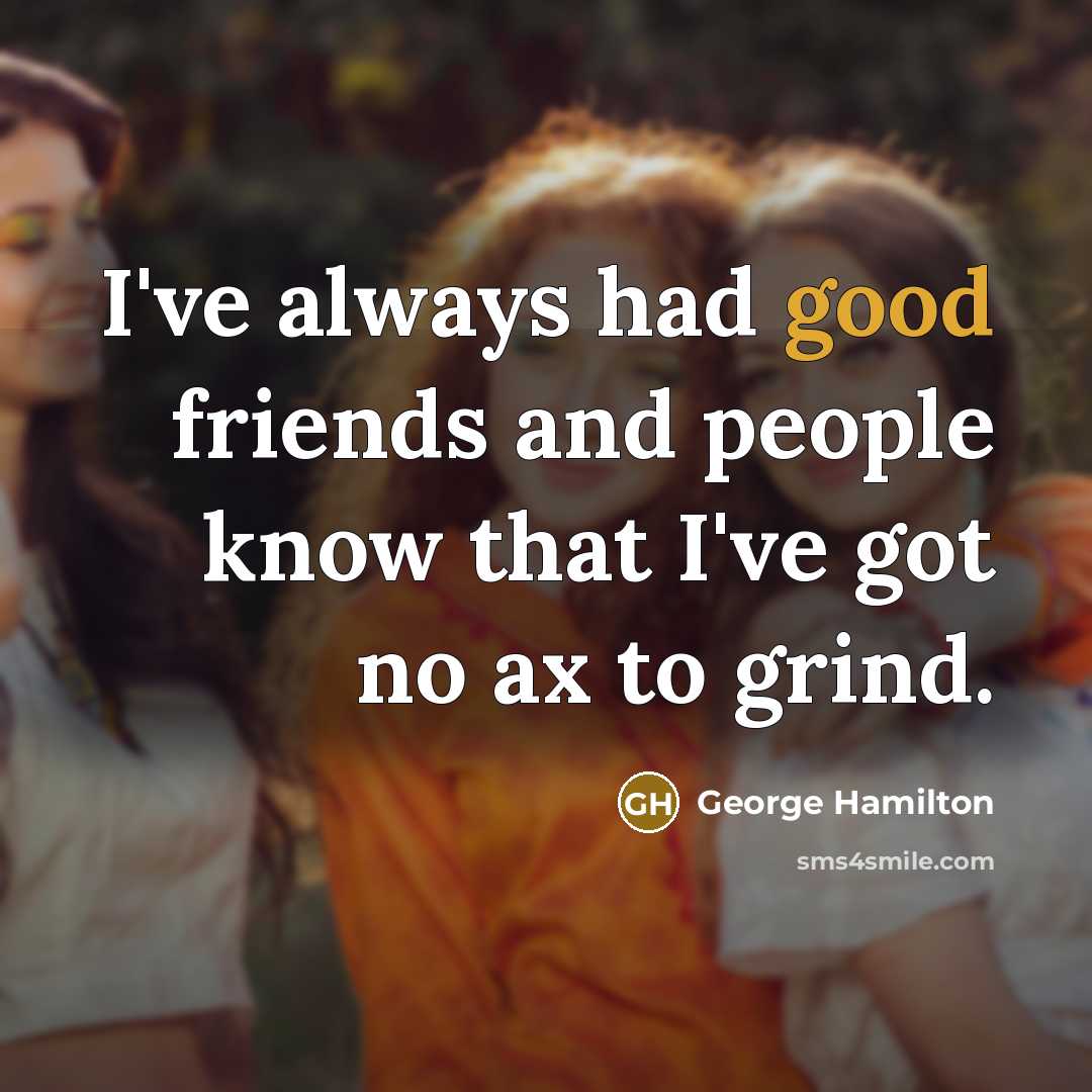 “I've always had good friends and people know that I've…” quote by George Hamilton