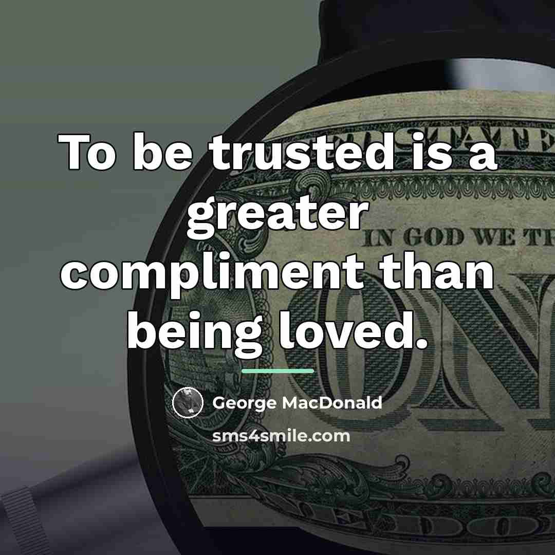 “To be trusted is a greater compliment than being loved.…” quote by George MacDonald