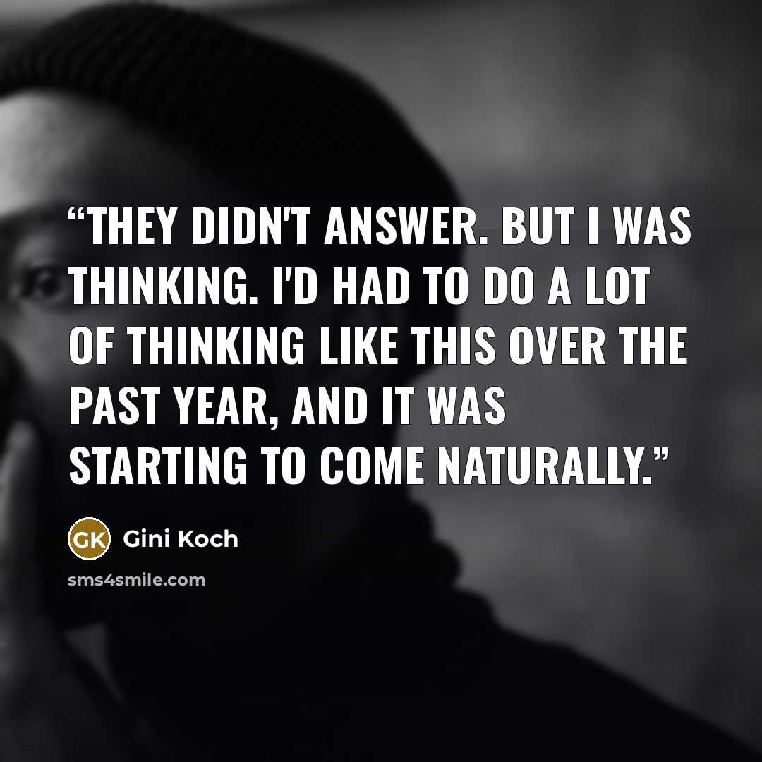“They didn't answer. But I was thinking. I'd had to do a lot of thinking like this over the past year, and it was starting to come naturally.” quote by Gini Koch