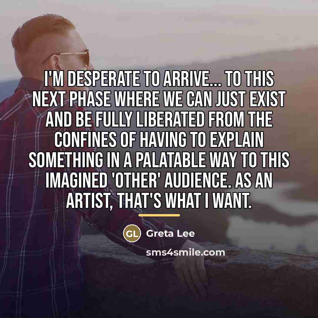 “I'm desperate to arrive... to this next phase where we…” quote by Greta Lee