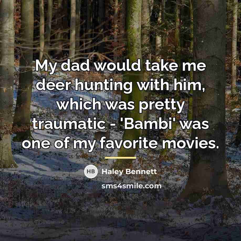 “My dad would take me deer hunting with him, which…” quote by Haley Bennett