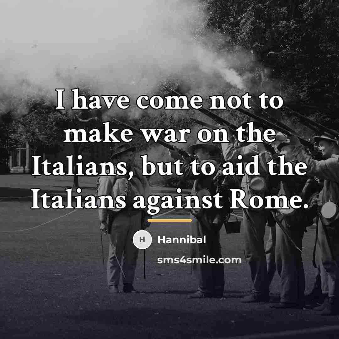 “I have come not to make war on the Italians,…” quote by Hannibal