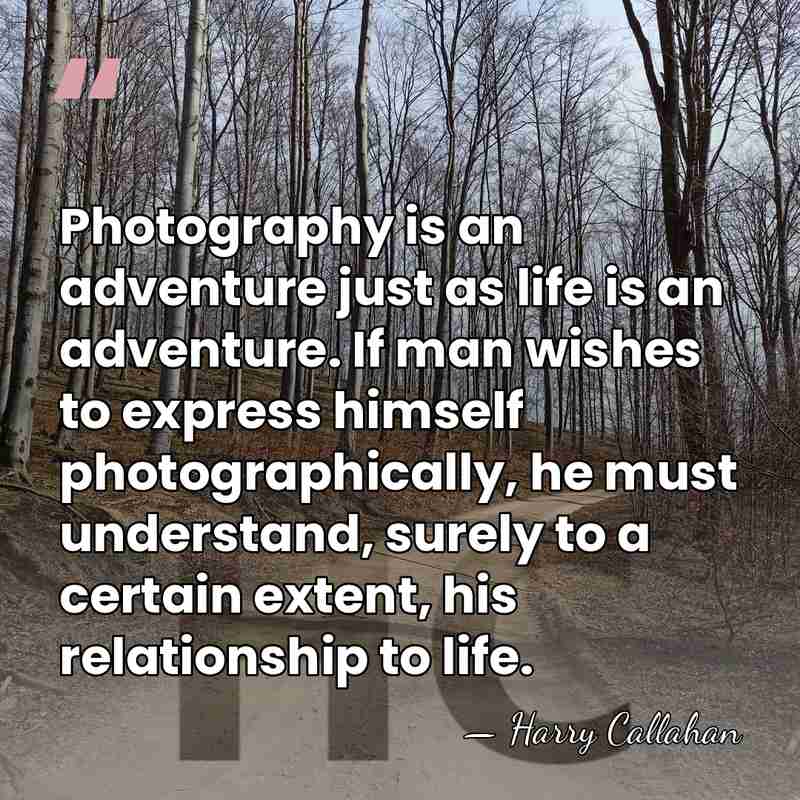 Photography is an adventure just as life is an adventure. If man&hellip; - Harry Callahan