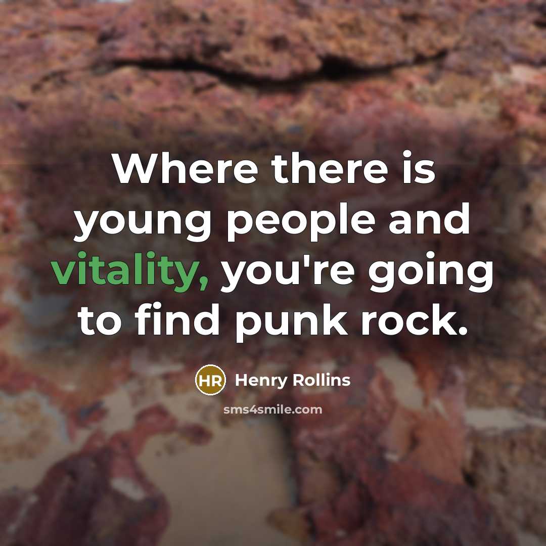 “Where there is young people and vitality, you're going to…” quote by Henry Rollins