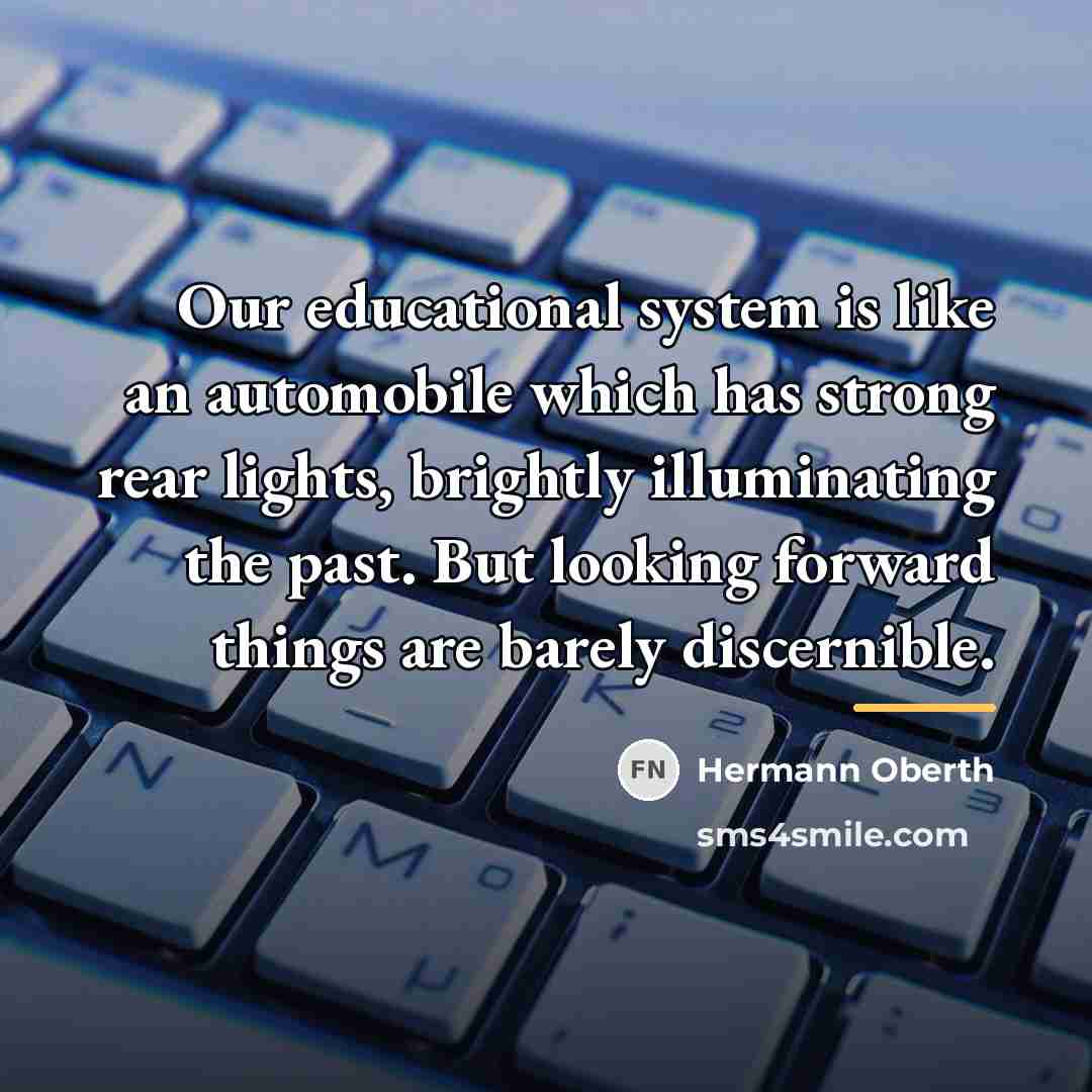 “Our educational system is like an automobile which has strong…” quote by Hermann Oberth