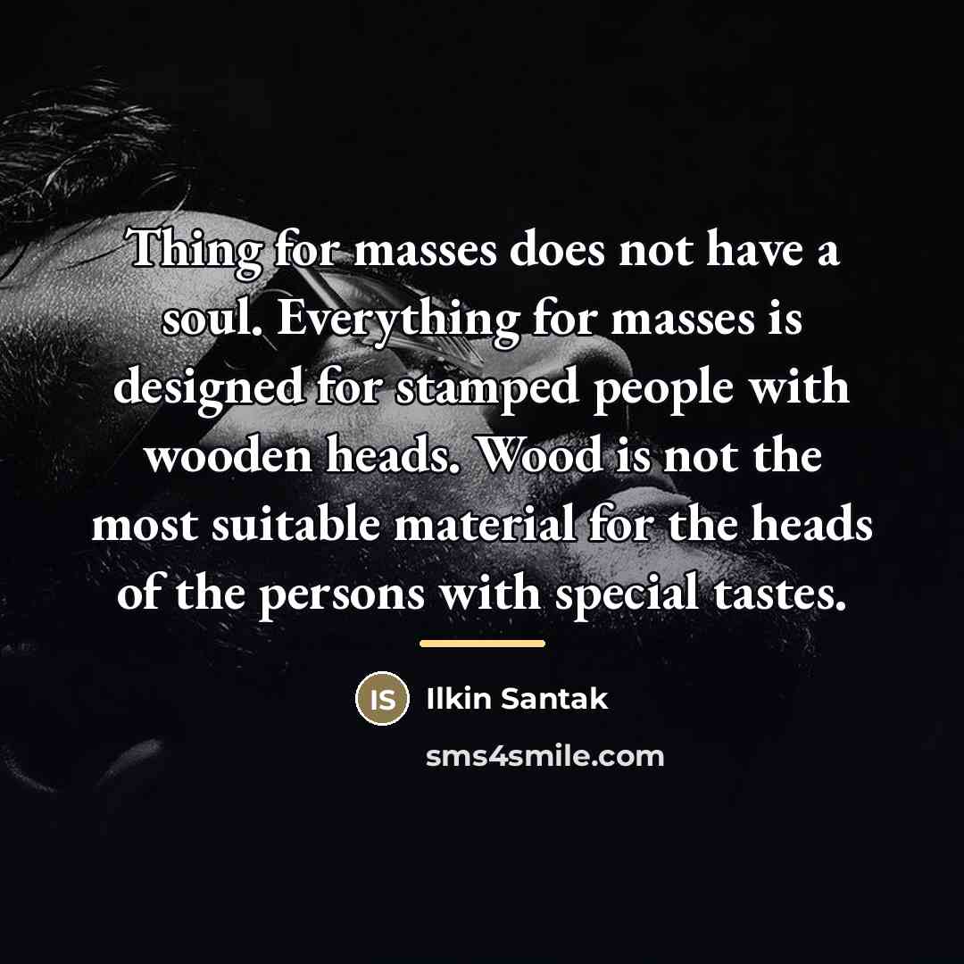 “Thing for masses does not have a soul. Everything for…” quote by Ilkin Santak