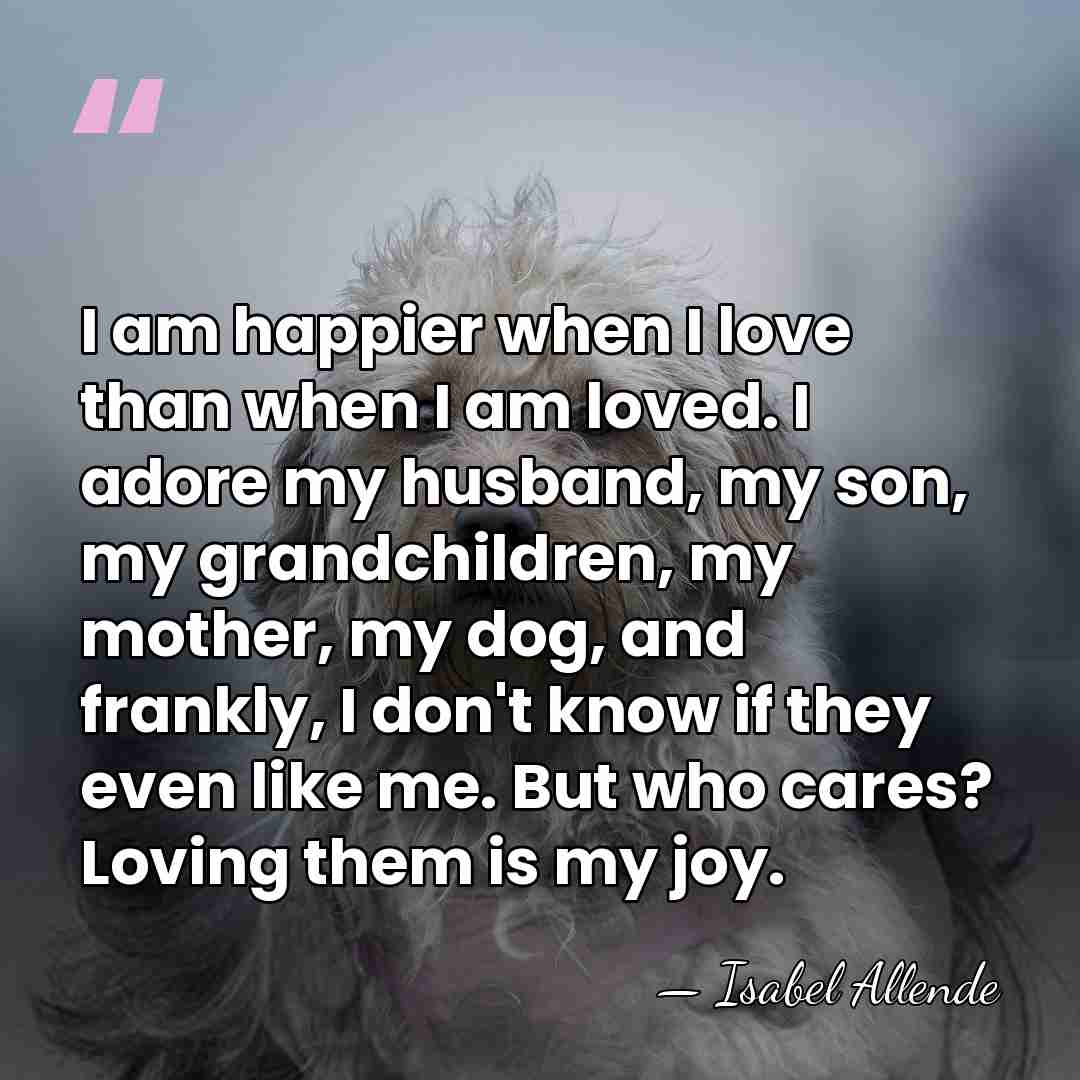I am happier when I love than when I am loved. I&hellip; - Isabel Allende