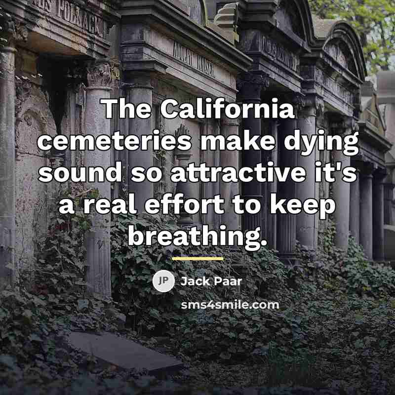“The California cemeteries make dying sound so attractive it's a…” quote by Jack Paar
