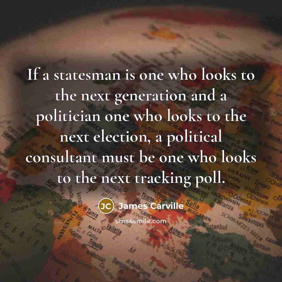 “If a statesman is one who looks to the next…” quote by James Carville