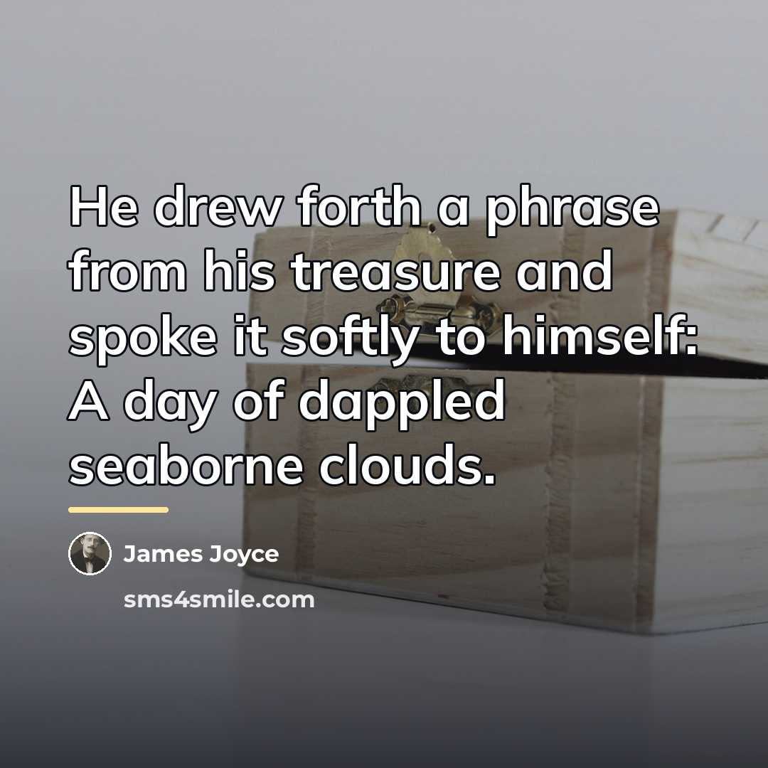 “He drew forth a phrase from his treasure and spoke…” quote by James Joyce
