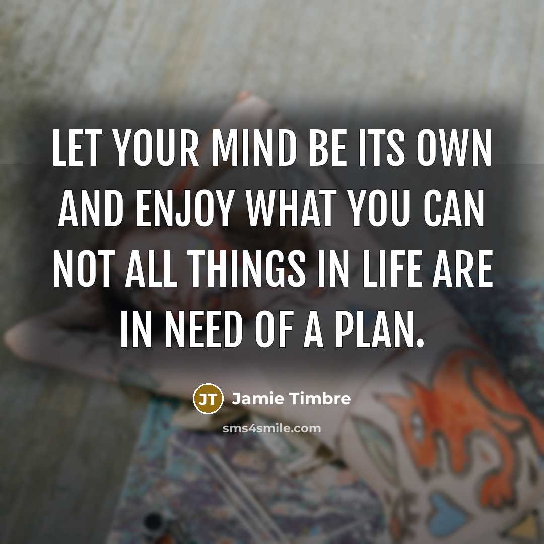 “Let your mind be its own and enjoy what you…” quote by Jamie Timbre