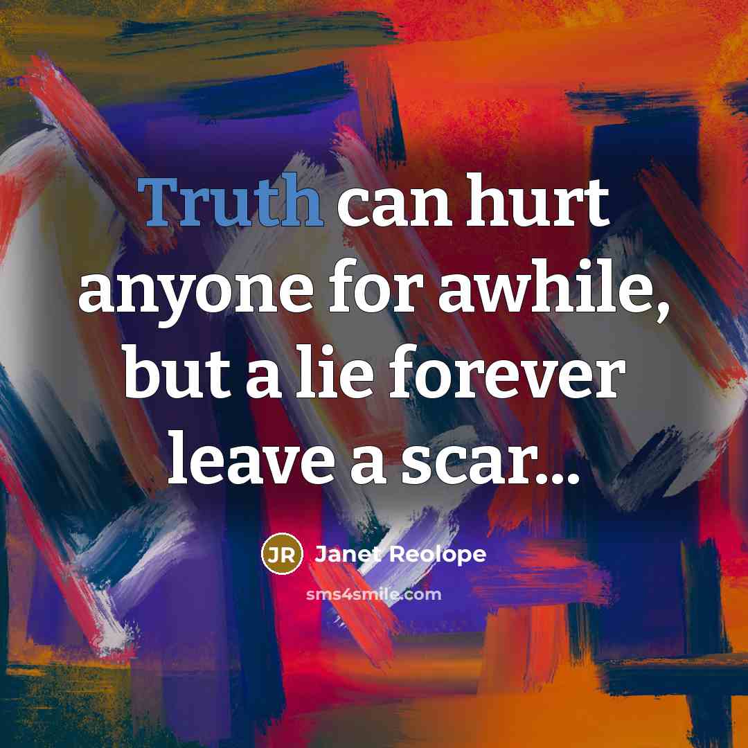 “Truth can hurt anyone for awhile, but a lie forever…” quote by Janet Reolope