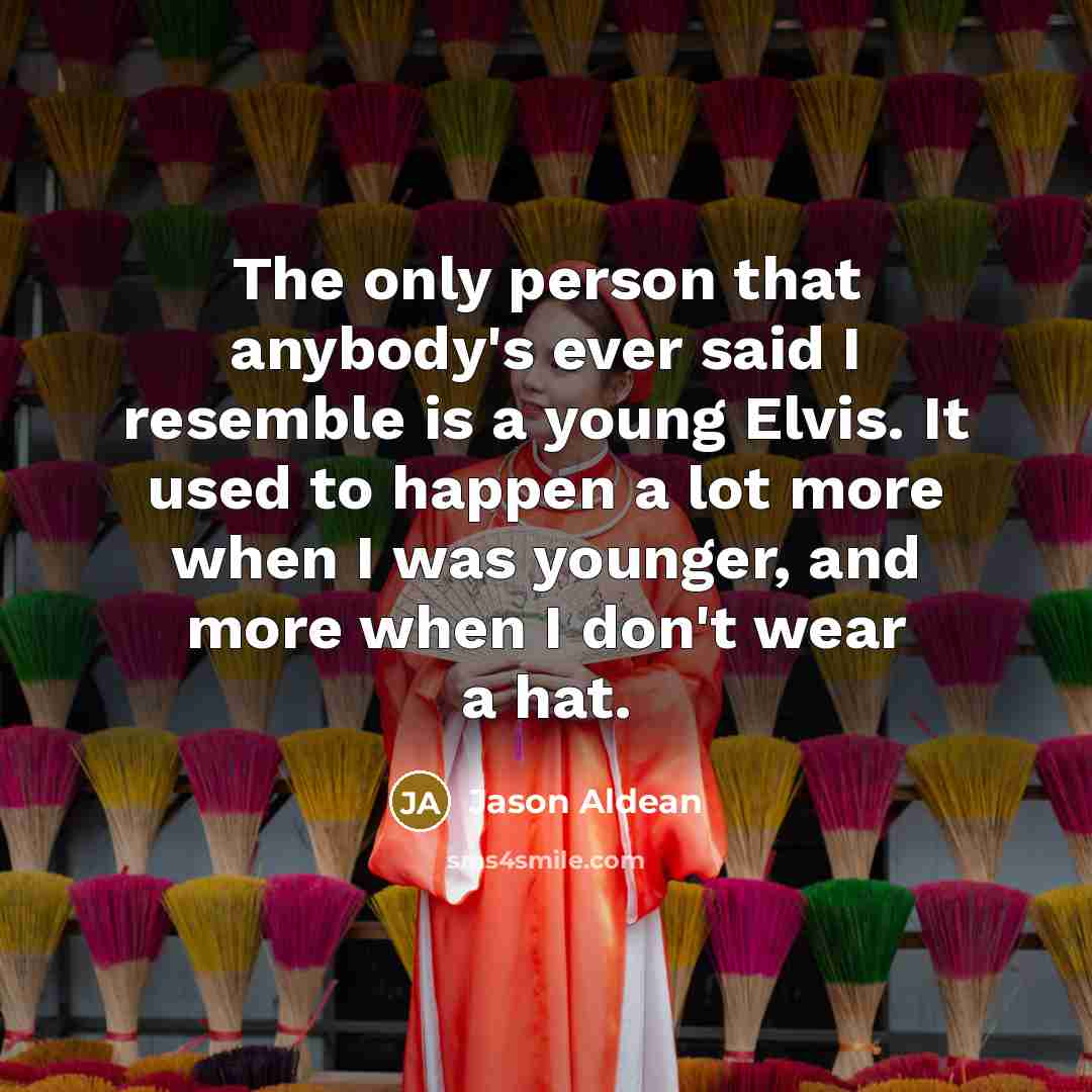 “The only person that anybody's ever said I resemble is…” quote by Jason Aldean