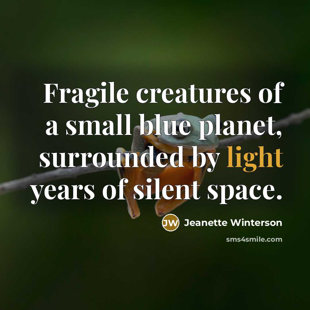 “Fragile creatures of a small blue planet, surrounded by light…” quote by Jeanette Winterson