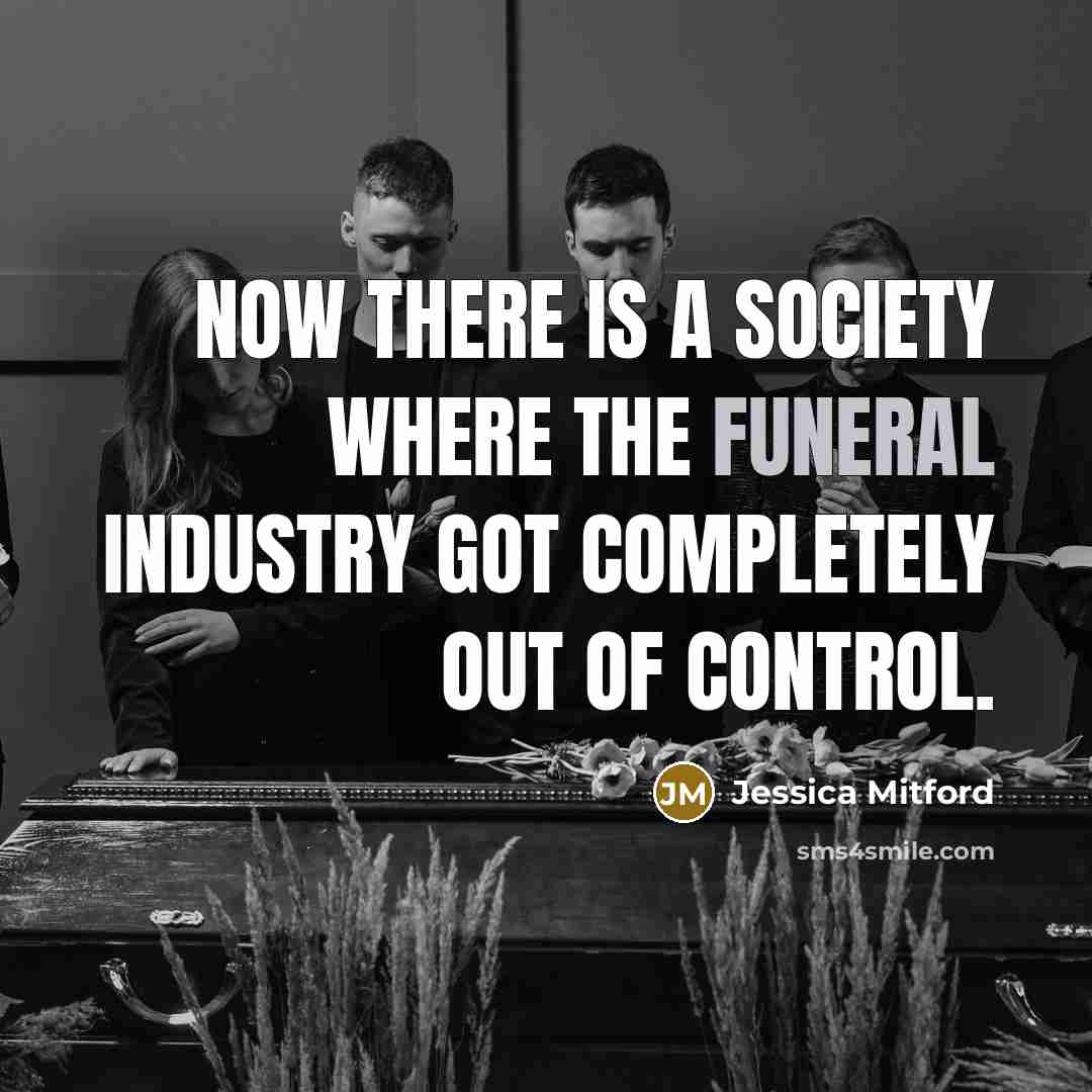 “Now there is a society where the funeral industry got…” quote by Jessica Mitford