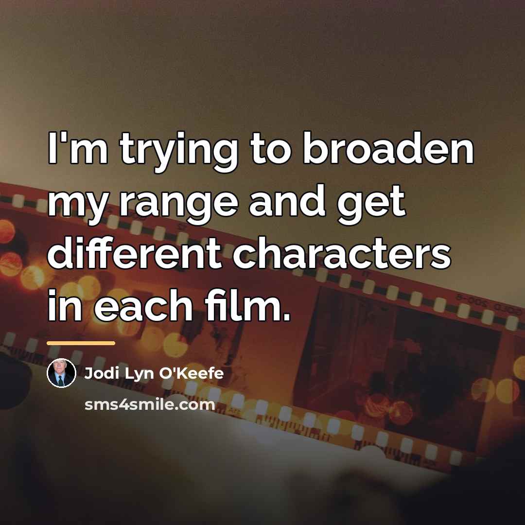 “I'm trying to broaden my range and get different characters…” quote by Jodi Lyn O'Keefe