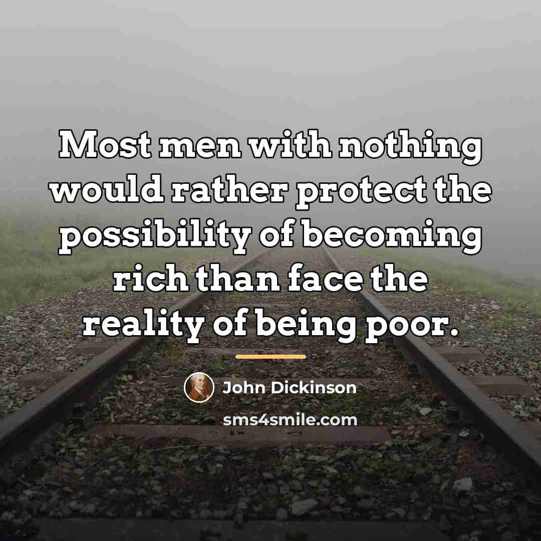 “Most men with nothing would rather protect the possibility of…” quote by John Dickinson