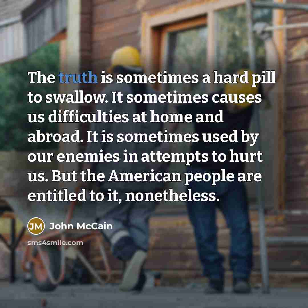 “The truth is sometimes a hard pill to swallow. It…” quote by John McCain