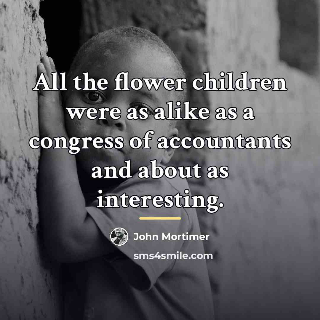 “All the flower children were as alike as a congress…” quote by John Mortimer