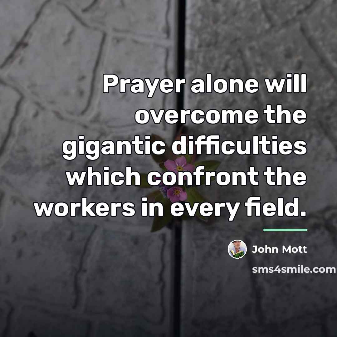 “Prayer alone will overcome the gigantic difficulties which confront the…” quote by John Mott