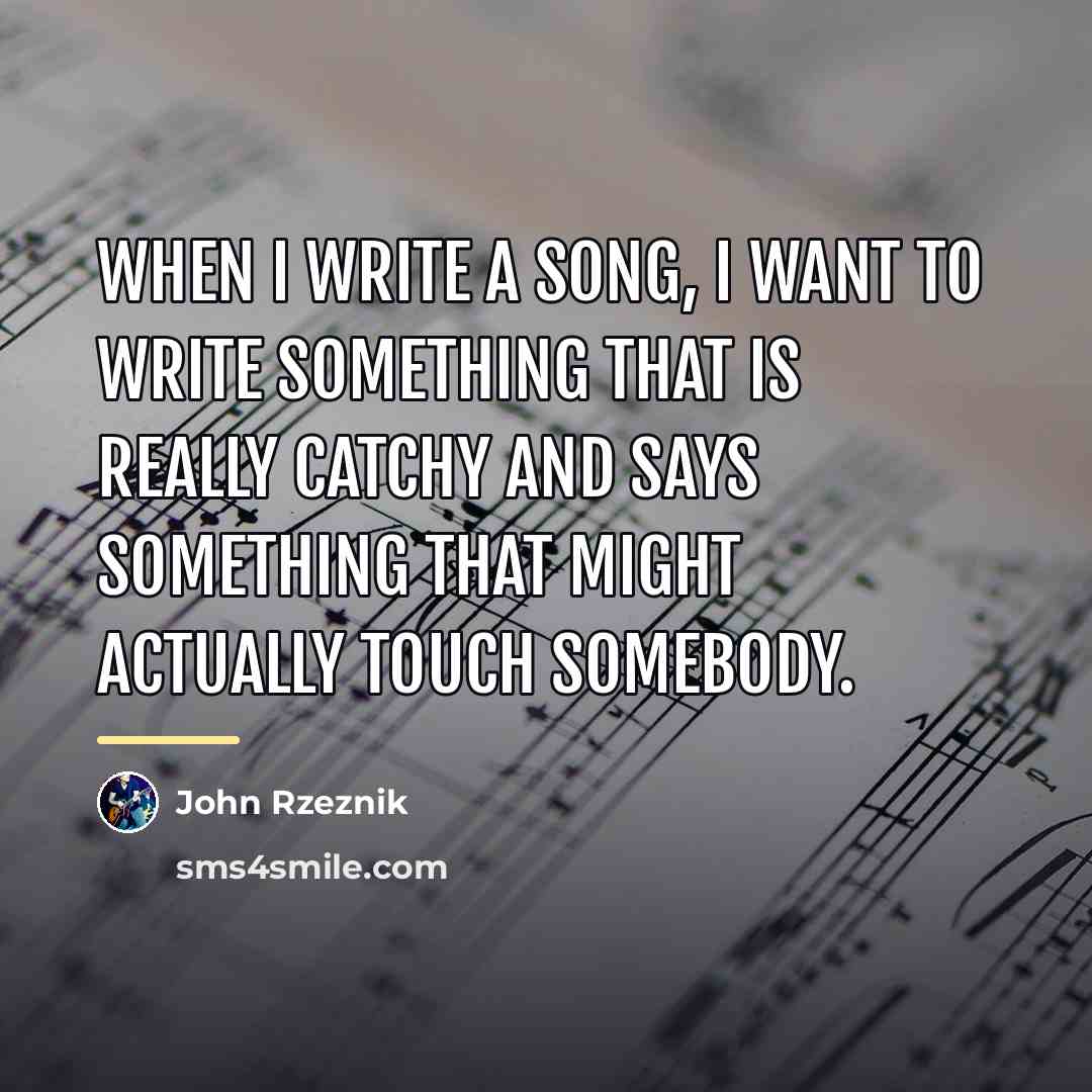 “When I write a song, I want to write something…” quote by John Rzeznik