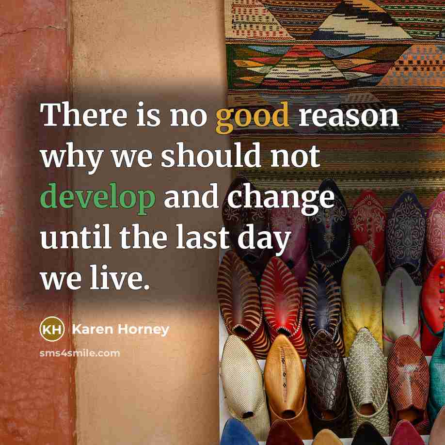 “There is no good reason why we should not develop and change until the last day we live.” quote by Karen Horney