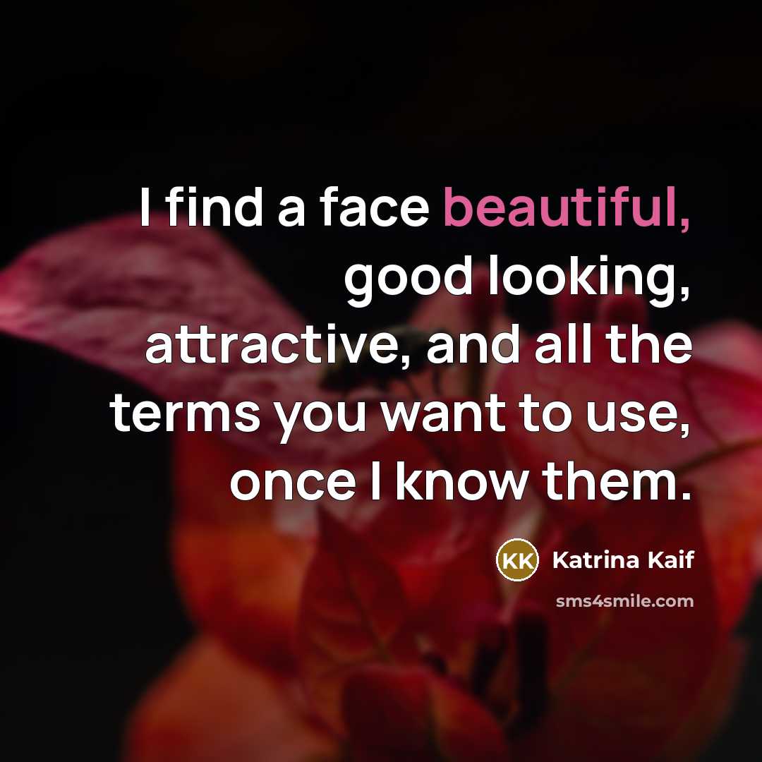 “I find a face beautiful, good looking, attractive, and all…” quote by Katrina Kaif