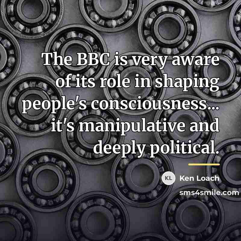 “The BBC is very aware of its role in shaping…” quote by Ken Loach