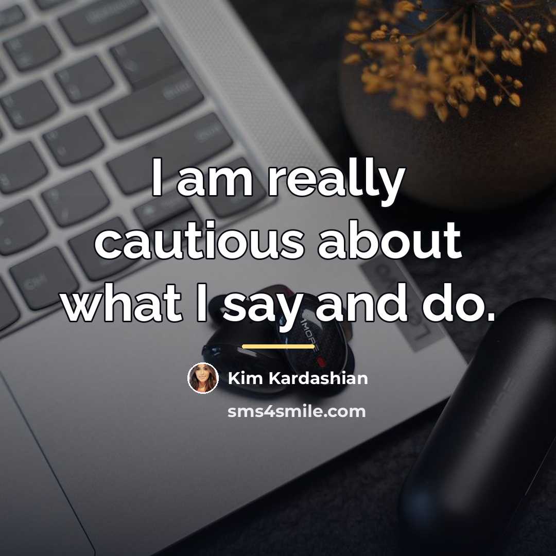 “I am really cautious about what I say and do.…” quote by Kim Kardashian