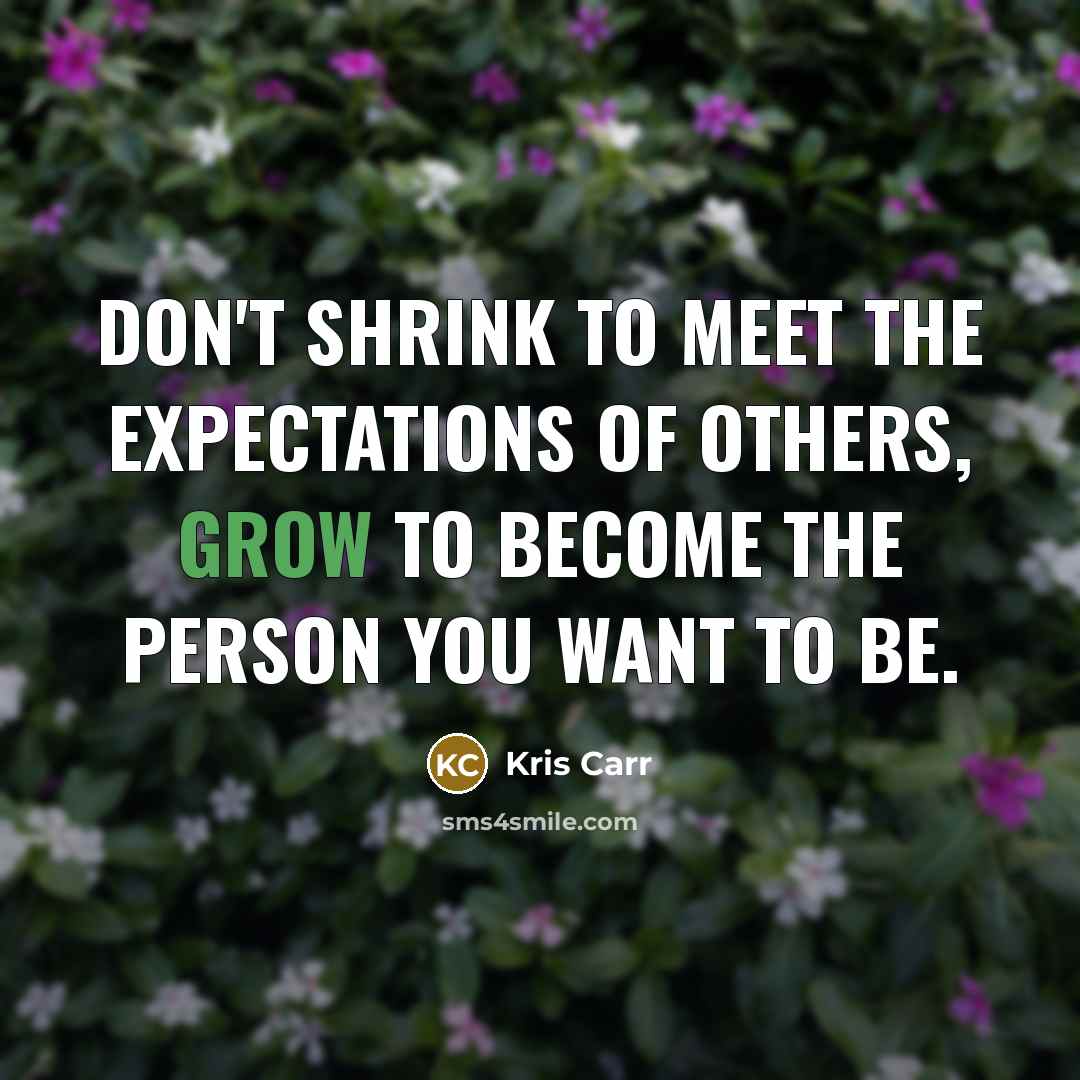 “Don't shrink to meet the expectations of others, grow to…” quote by Kris Carr