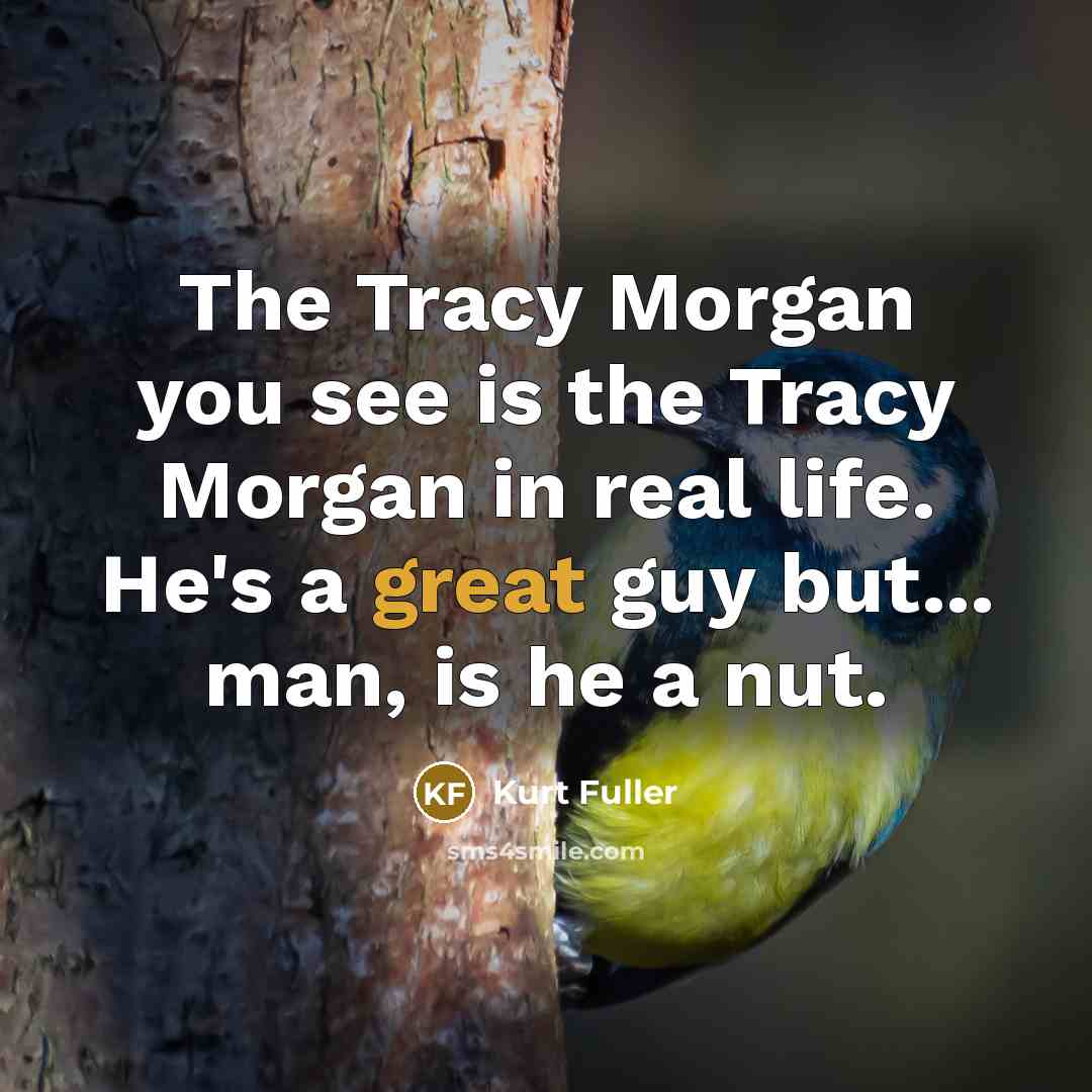 “The Tracy Morgan you see is the Tracy Morgan in…” quote by Kurt Fuller