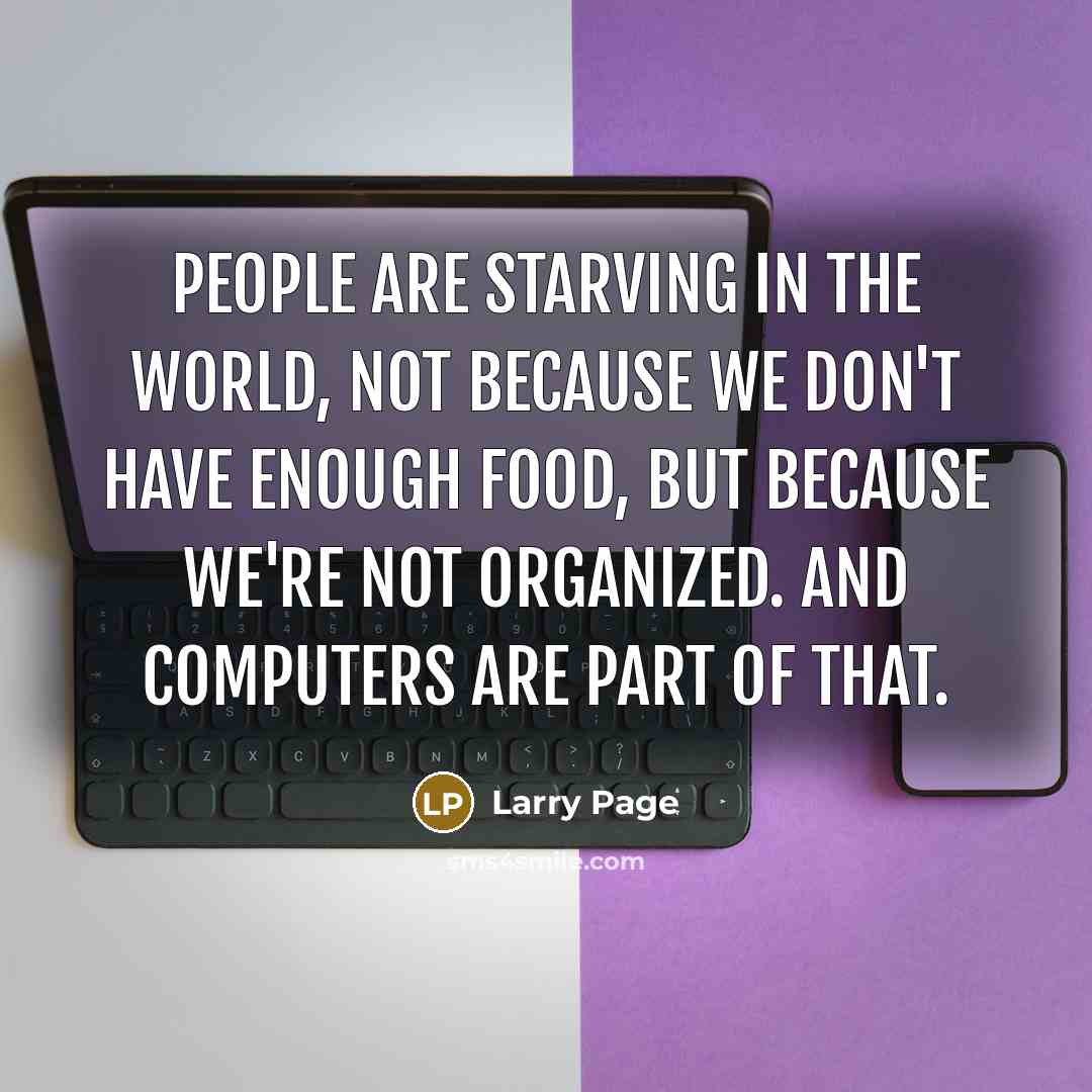 “People are starving in the world, not because we don't…” quote by Larry Page