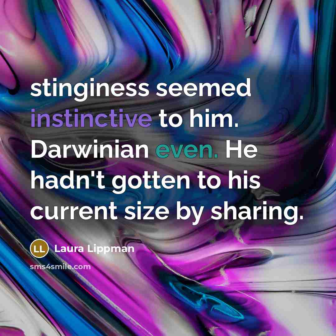 “stinginess seemed instinctive to him. Darwinian even. He hadn't gotten…” quote by Laura Lippman