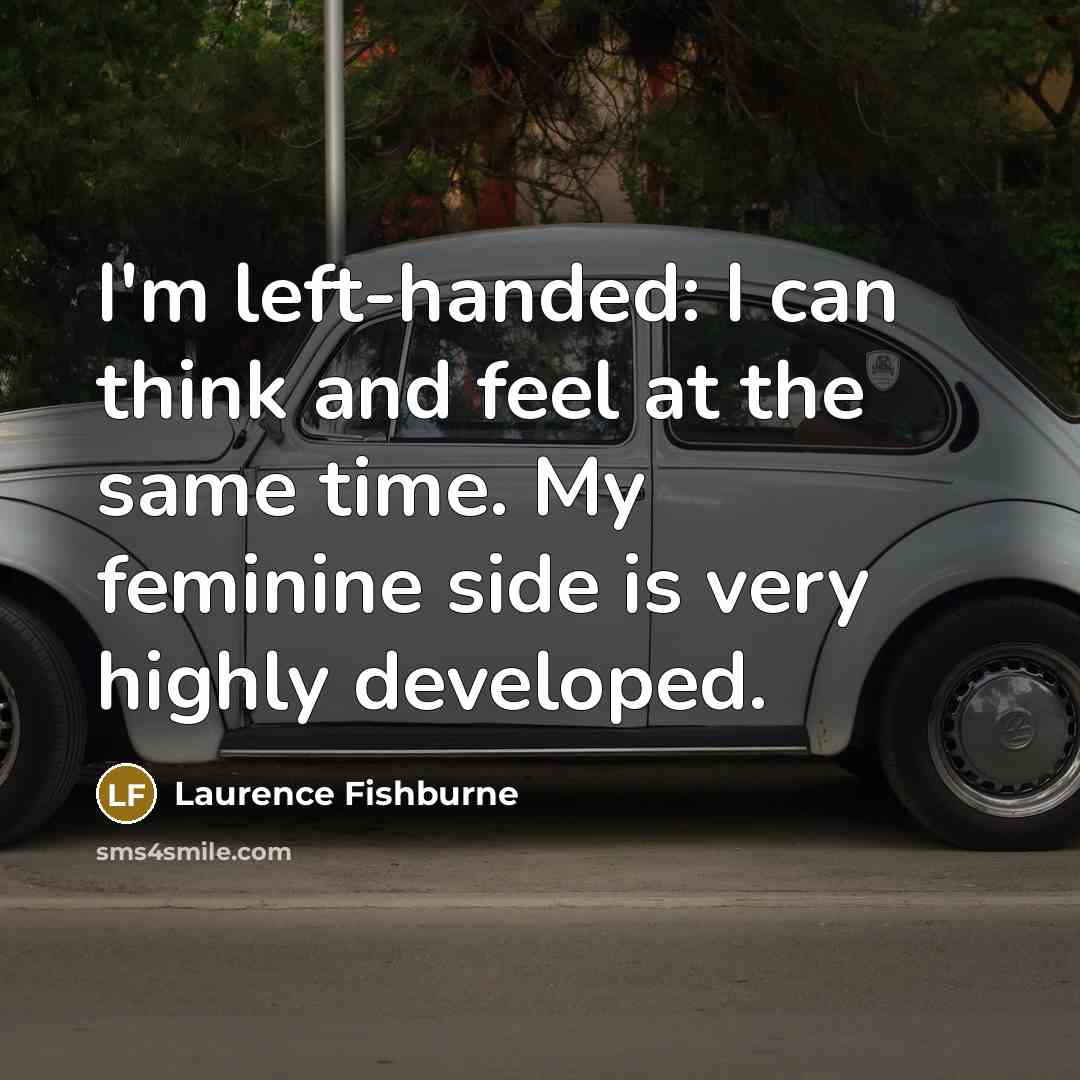 “I'm left-handed: I can think and feel at the same…” quote by Laurence Fishburne