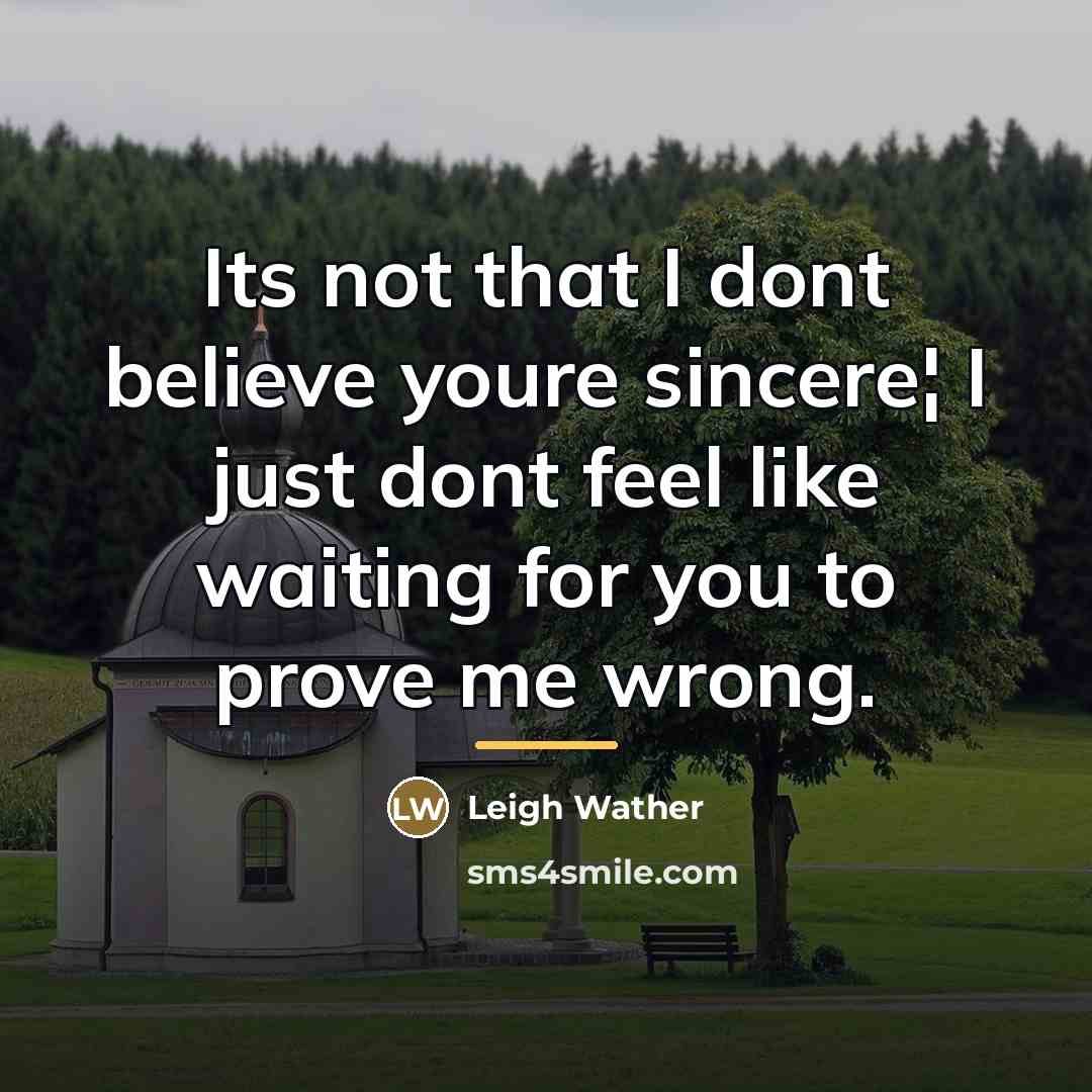 “Its not that I dont believe youre sincere¦ I just…” quote by Leigh Wather