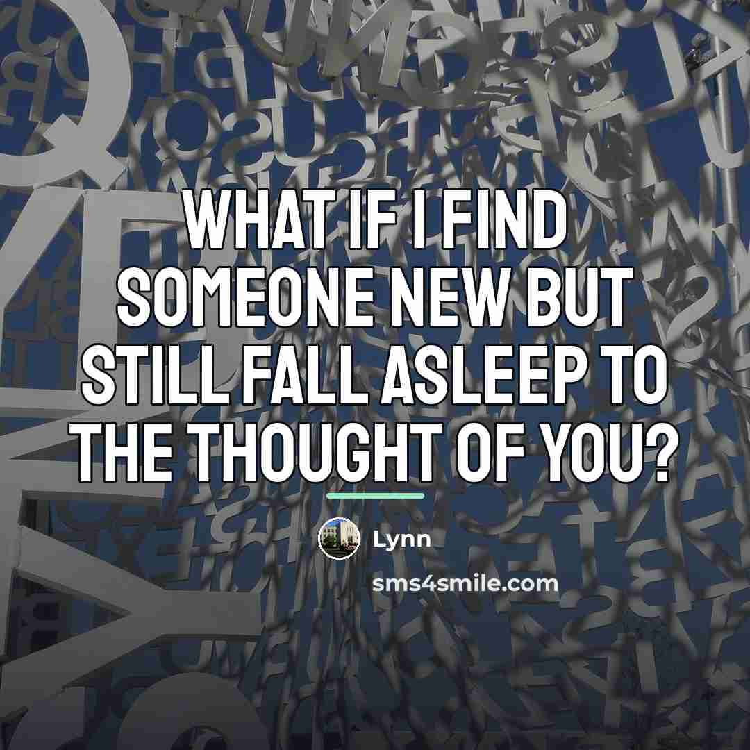 “What if I find someone new but still fall asleep…” quote by Lynn