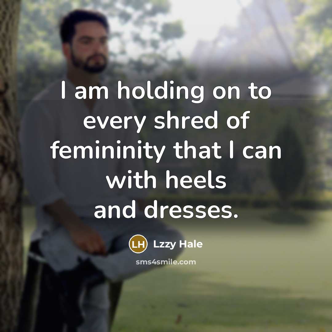 “I am holding on to every shred of femininity that…” quote by Lzzy Hale