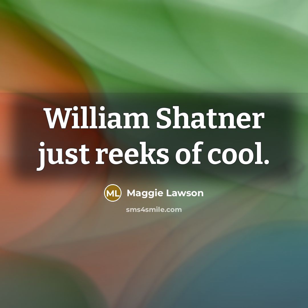 “William Shatner just reeks of cool.…” quote by Maggie Lawson