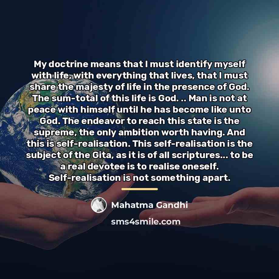 “My doctrine means that I must identify myself with life,…” quote by Mahatma Gandhi