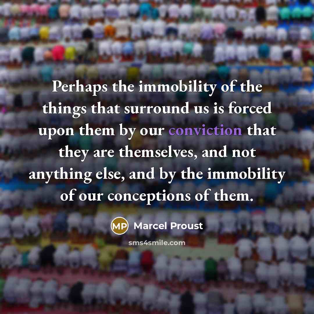 “Perhaps the immobility of the things that surround us is…” quote by Marcel Proust