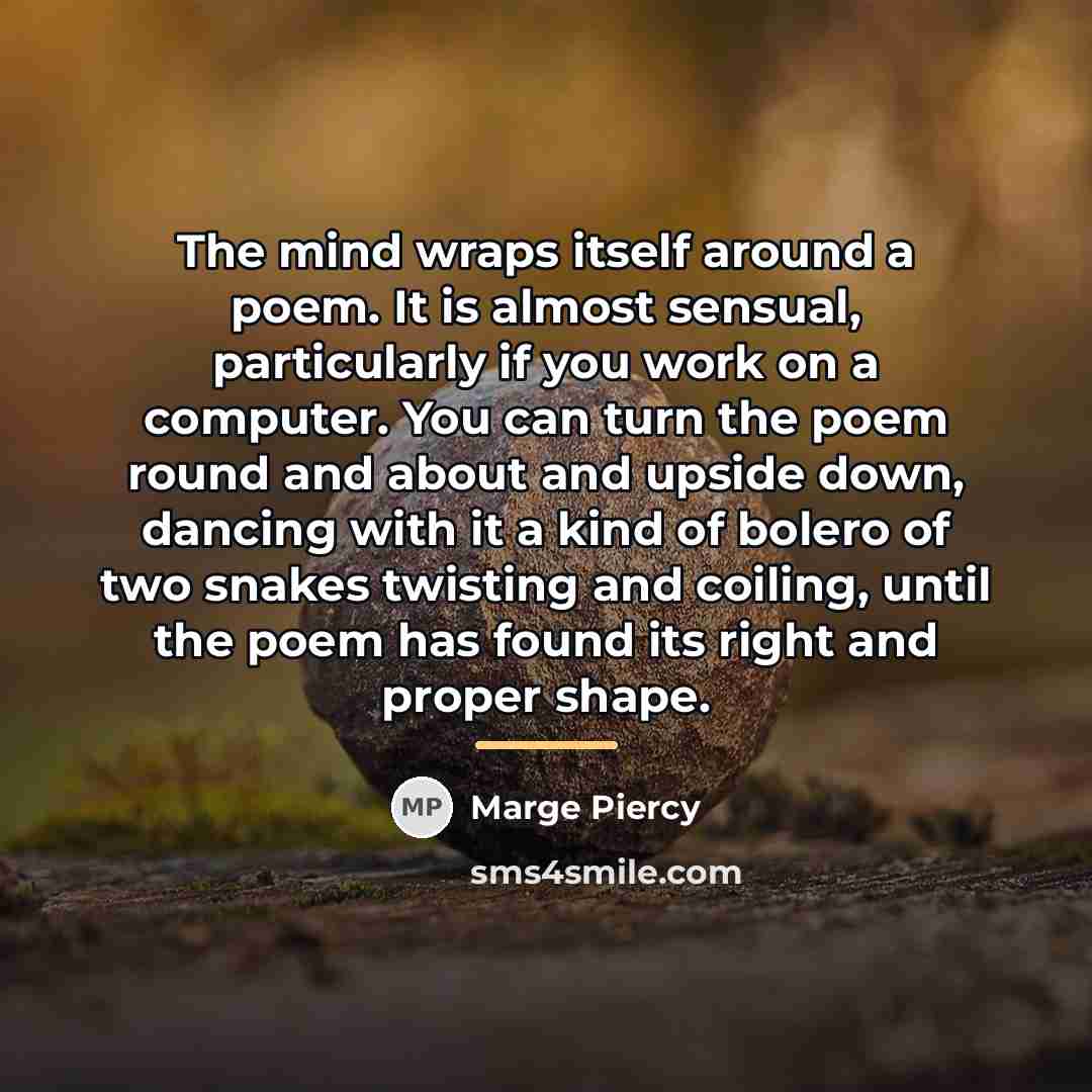 “The mind wraps itself around a poem. It is almost…” quote by Marge Piercy