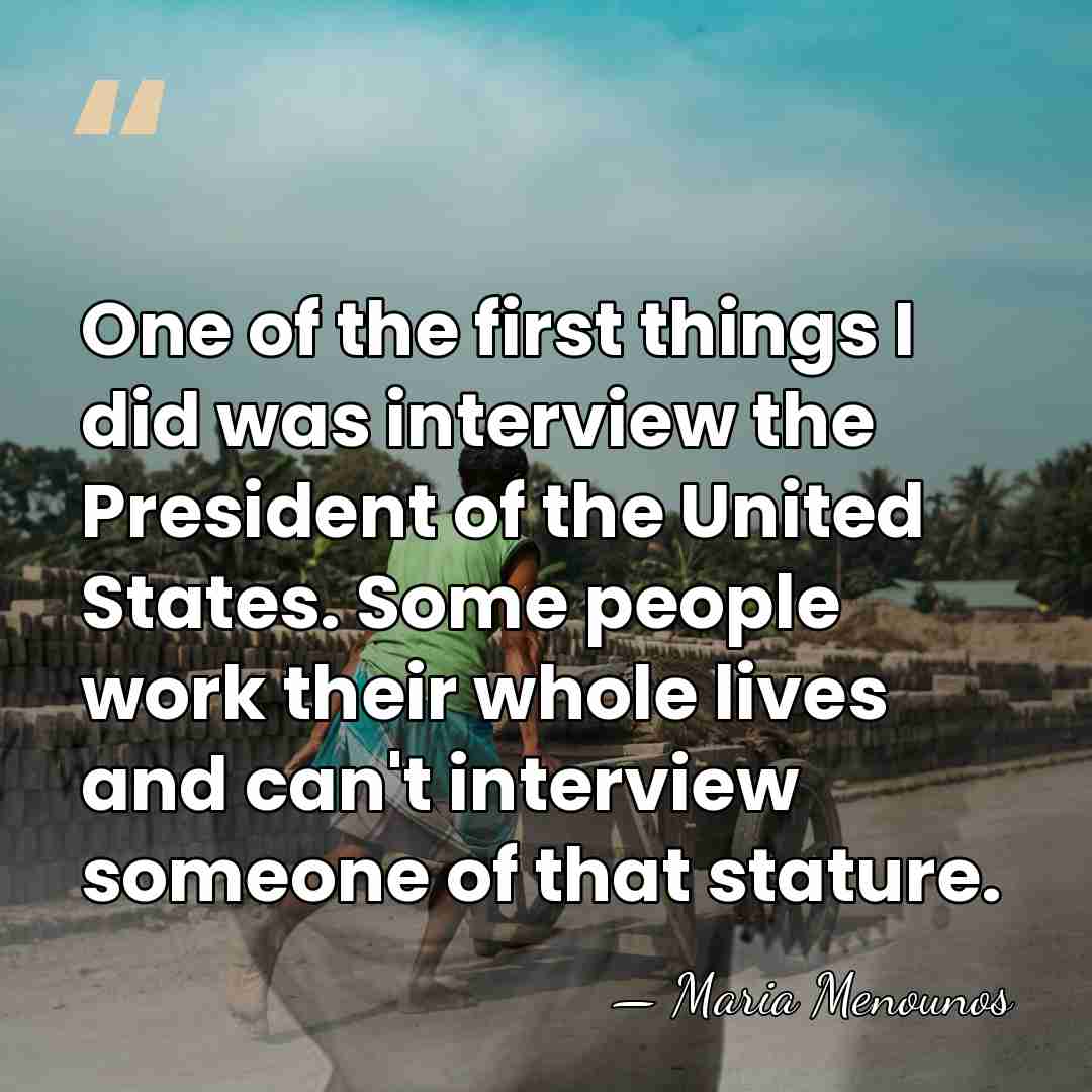One of the first things I did was interview the President of&hellip; - Maria Menounos