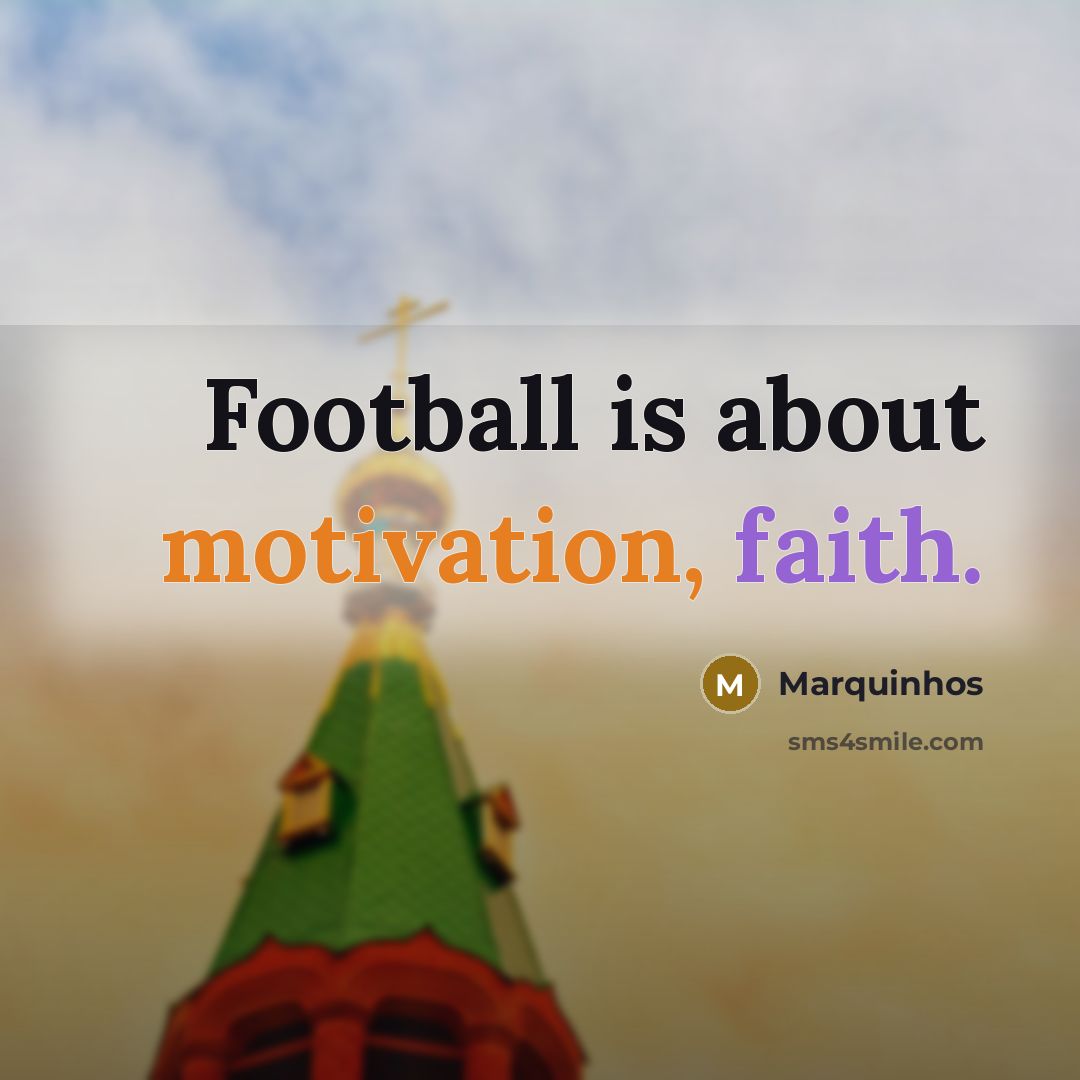 “Football is about motivation, faith.…” quote by Marquinhos