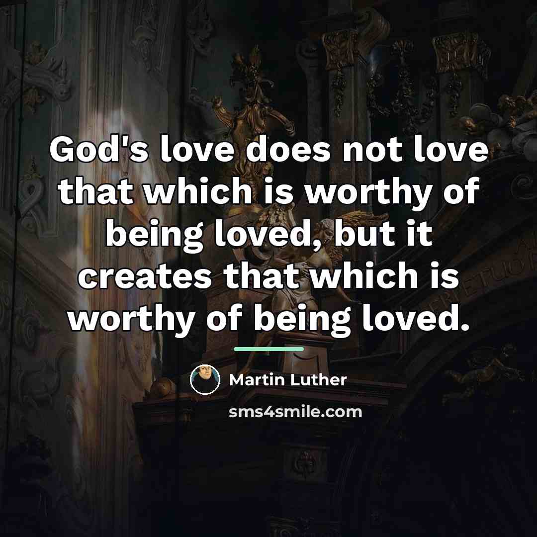 “God's love does not love that which is worthy of…” quote by Martin Luther