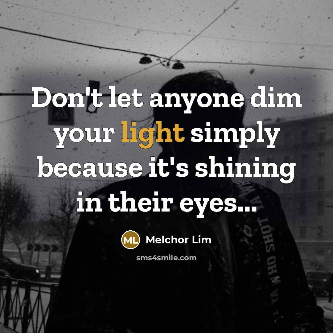 “Don't let anyone dim your light simply because it's shining…” quote by Melchor Lim