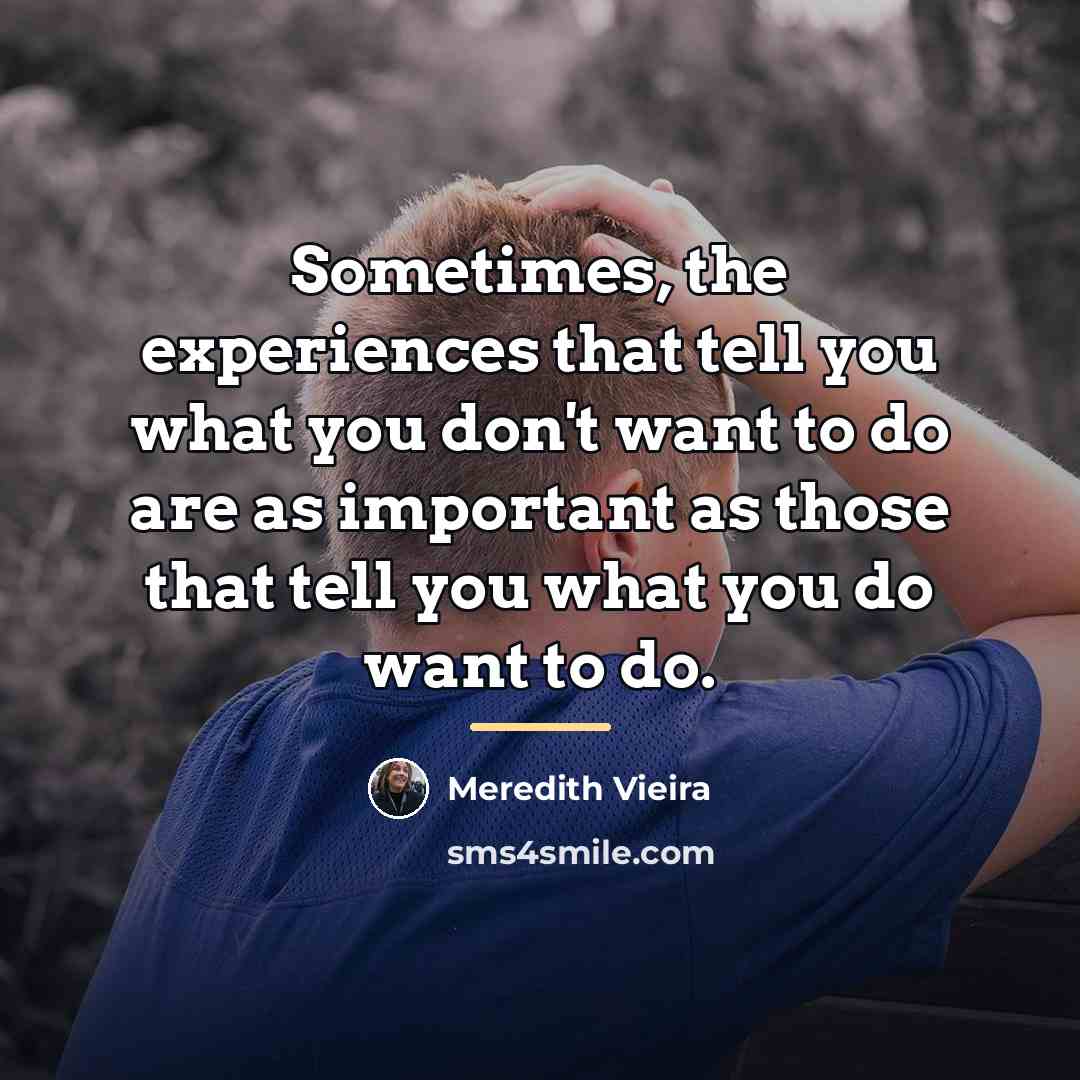 “Sometimes, the experiences that tell you what you don't want…” quote by Meredith Vieira