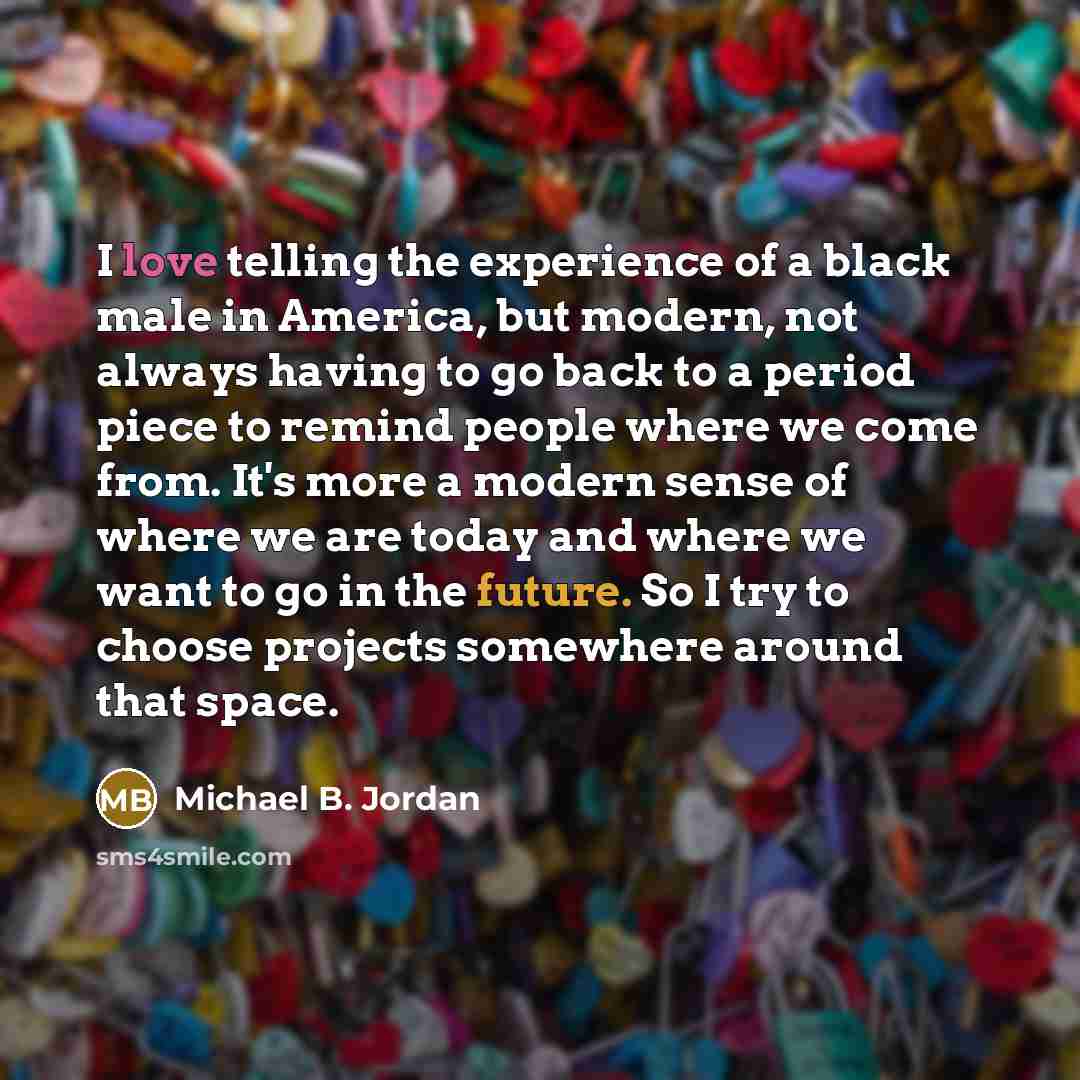 “I love telling the experience of a black male in…” quote by Michael B. Jordan